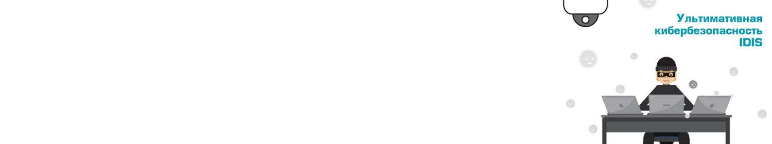 Обеспечение кибербезопасности IDIS Обеспечение кибербезопасности IDIS